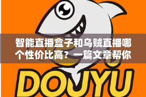 智能直播盒子和乌贼直播哪个性价比高？一篇文章帮你算清这笔账，选对直播工具不踩坑