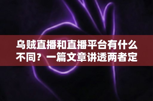 乌贼直播和直播平台有什么不同?一篇文章讲透两者定位、功能差异与挑选指南 乌贼直播和直播平台有什么不同?一篇文章讲透两者定位、功能差异与挑选指南